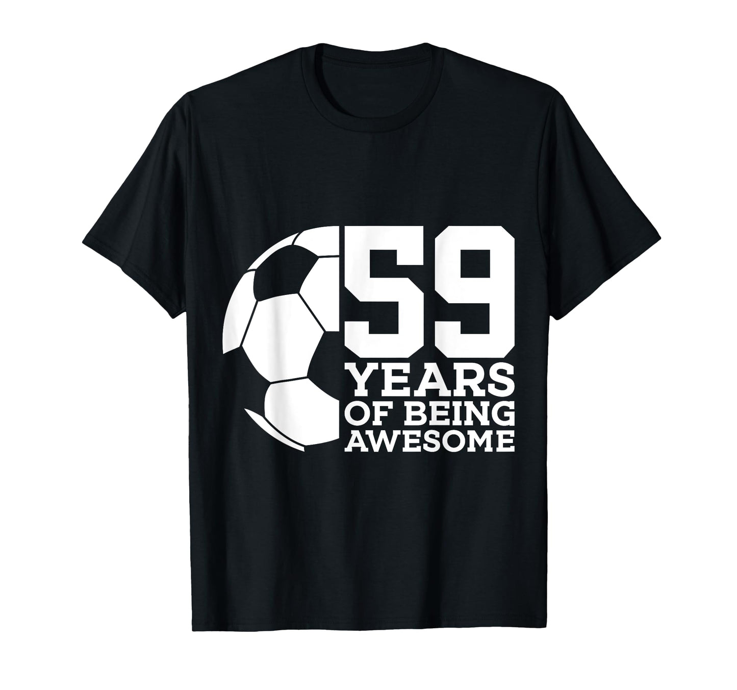 59 Years Being Awesome Soccer T-Shirt - Casual Everyday Wear Men Women - T-Shirt, Sweatshirt, Hoodie