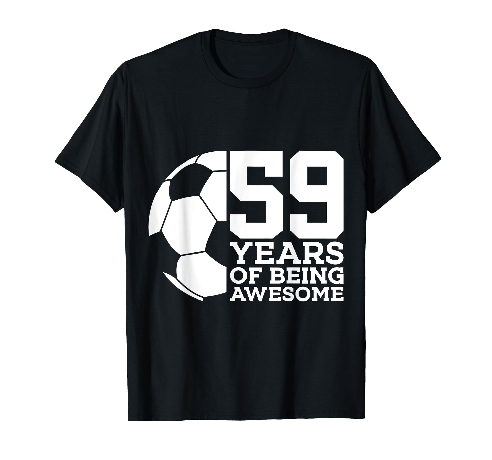 59 Years Being Awesome Soccer T-Shirt - Casual Everyday Wear Men Women - T-Shirt, Sweatshirt, Hoodie