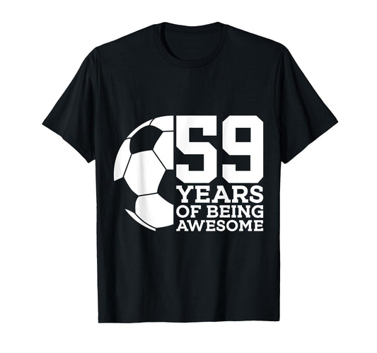 59 Years Being Awesome Soccer T-Shirt - Casual Everyday Wear Men Women - T-Shirt, Sweatshirt, Hoodie