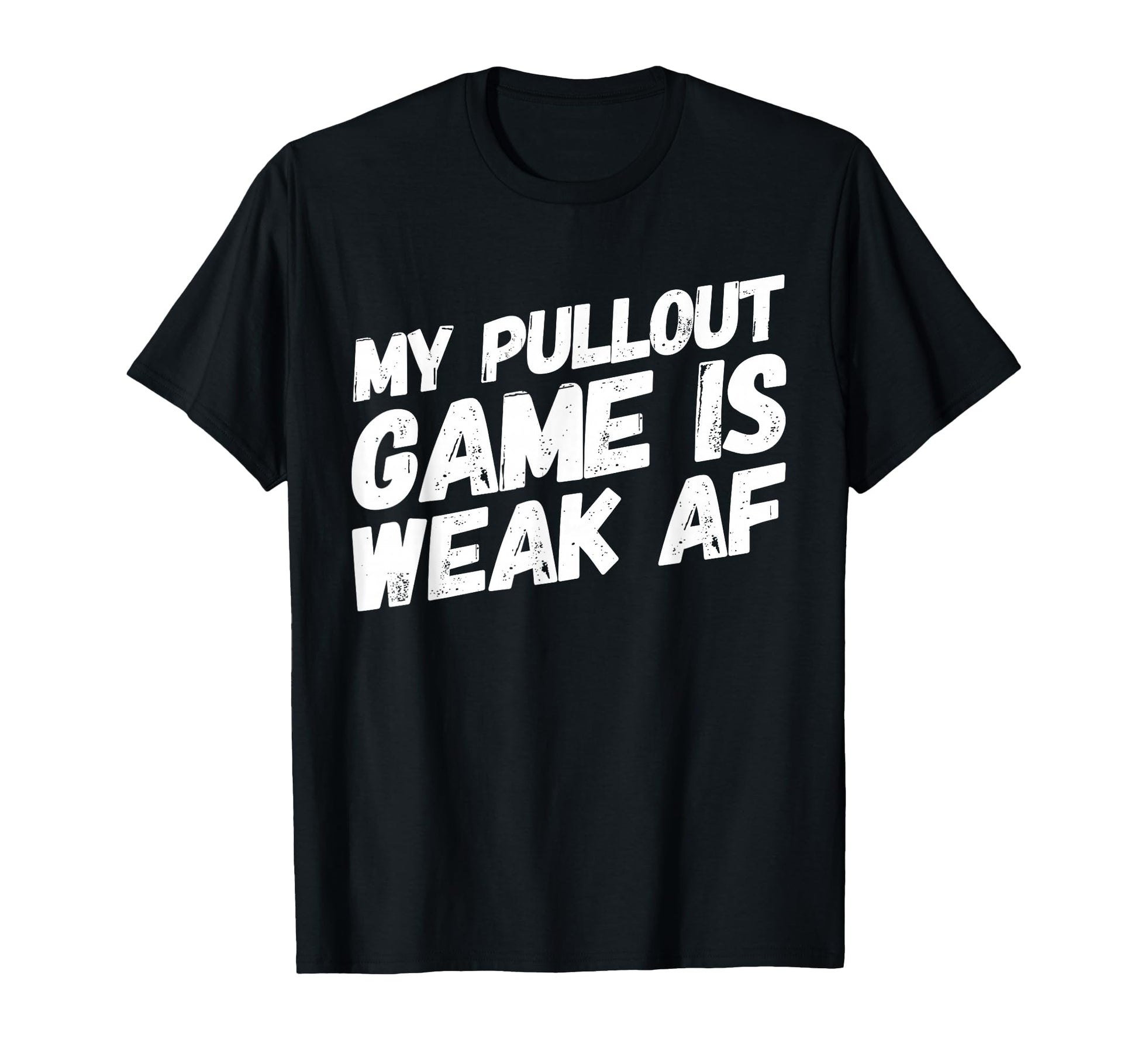 Funny Dad My Pull Out Game Is Weak Af T-Shirt - Minimalist Print Unisex - T-Shirt, Sweatshirt, Hoodie