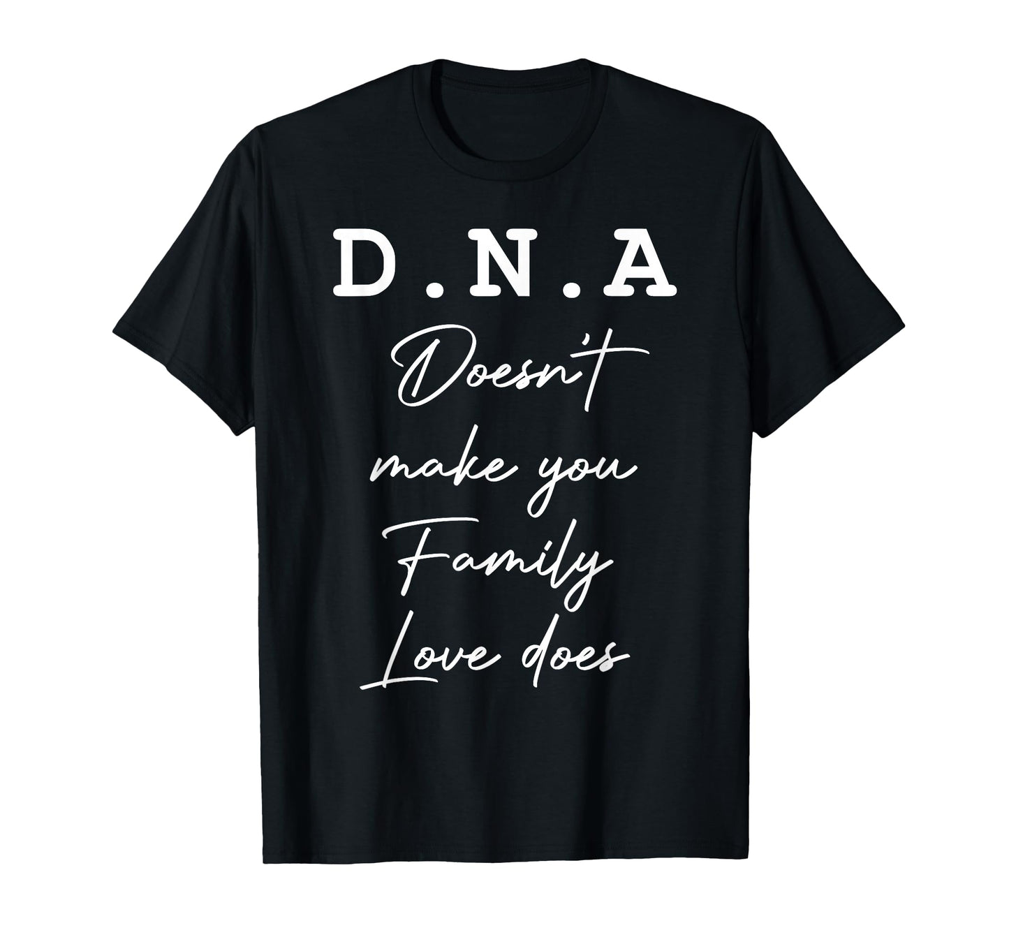 Dna Doesnt Make You Family Love Does T-Shirt - Streetwear Style Unisex - T-Shirt, Sweatshirt, Hoodie