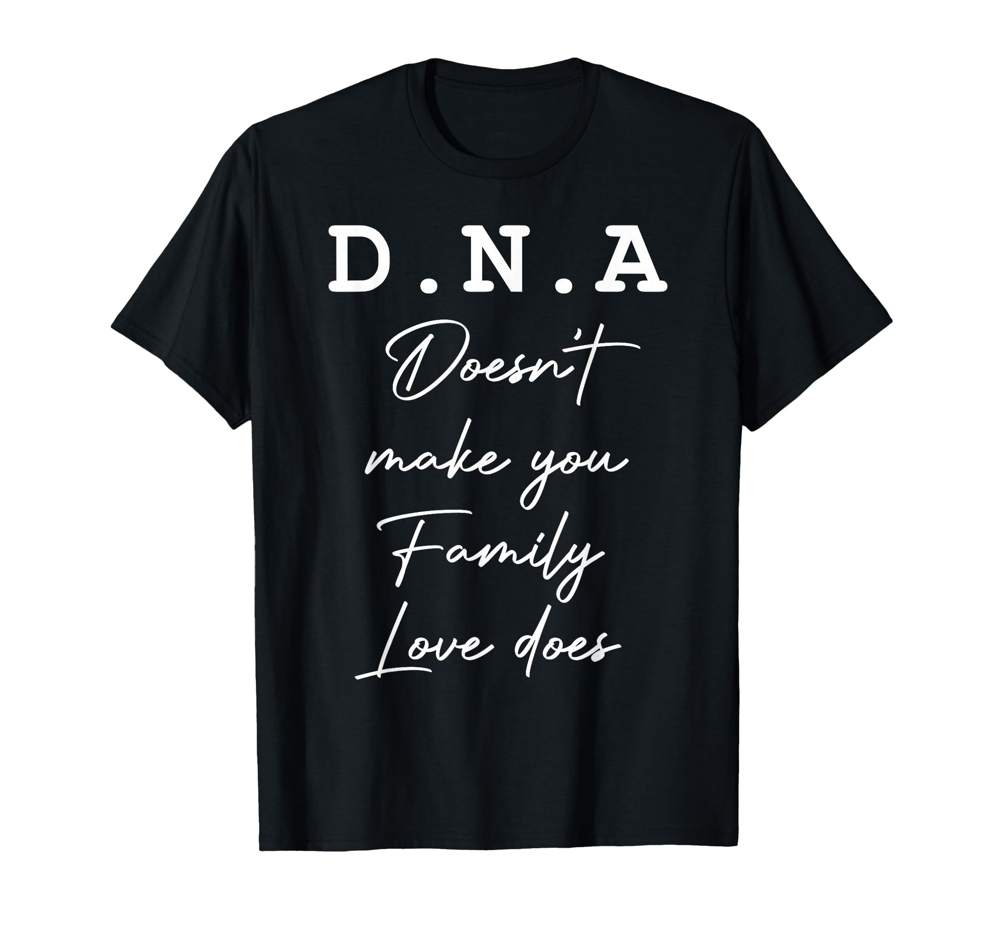 Dna Doesnt Make You Family Love Does T-Shirt - Streetwear Style Unisex - T-Shirt, Sweatshirt, Hoodie