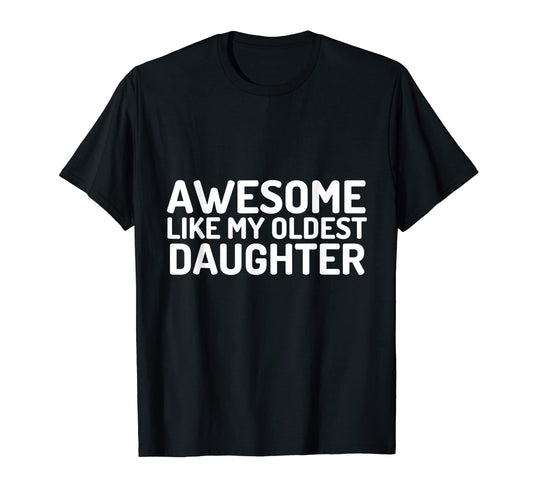 Awesome Like My Oldest Daughter Funny T-Shirt - Custom Art Print Unisex - T-Shirt, Sweatshirt, Hoodie