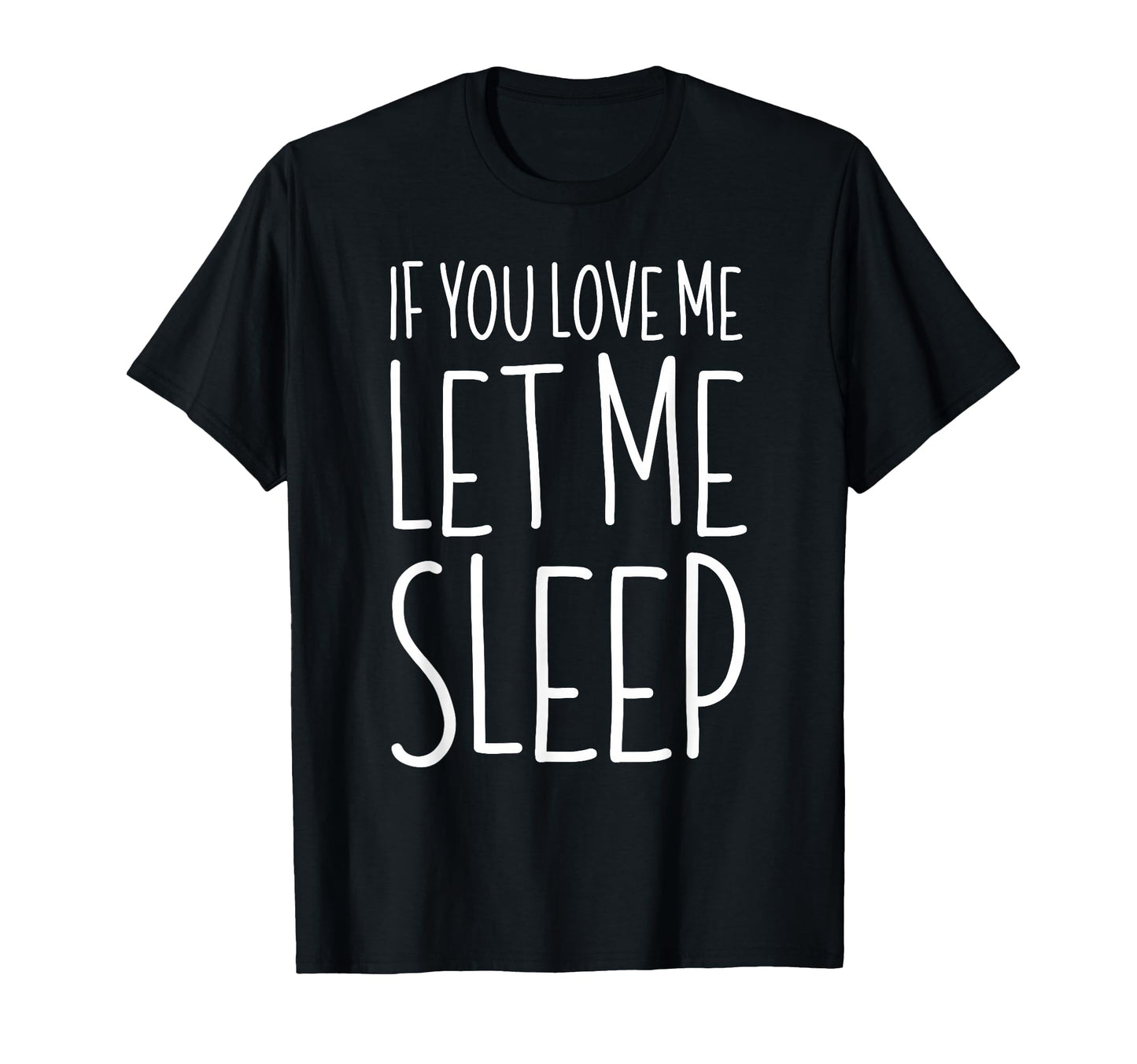 If You Love Me Let Me Sleep Lazy Day T-Shirt - Streetwear Style Men Women - T-Shirt, Sweatshirt, Hoodie