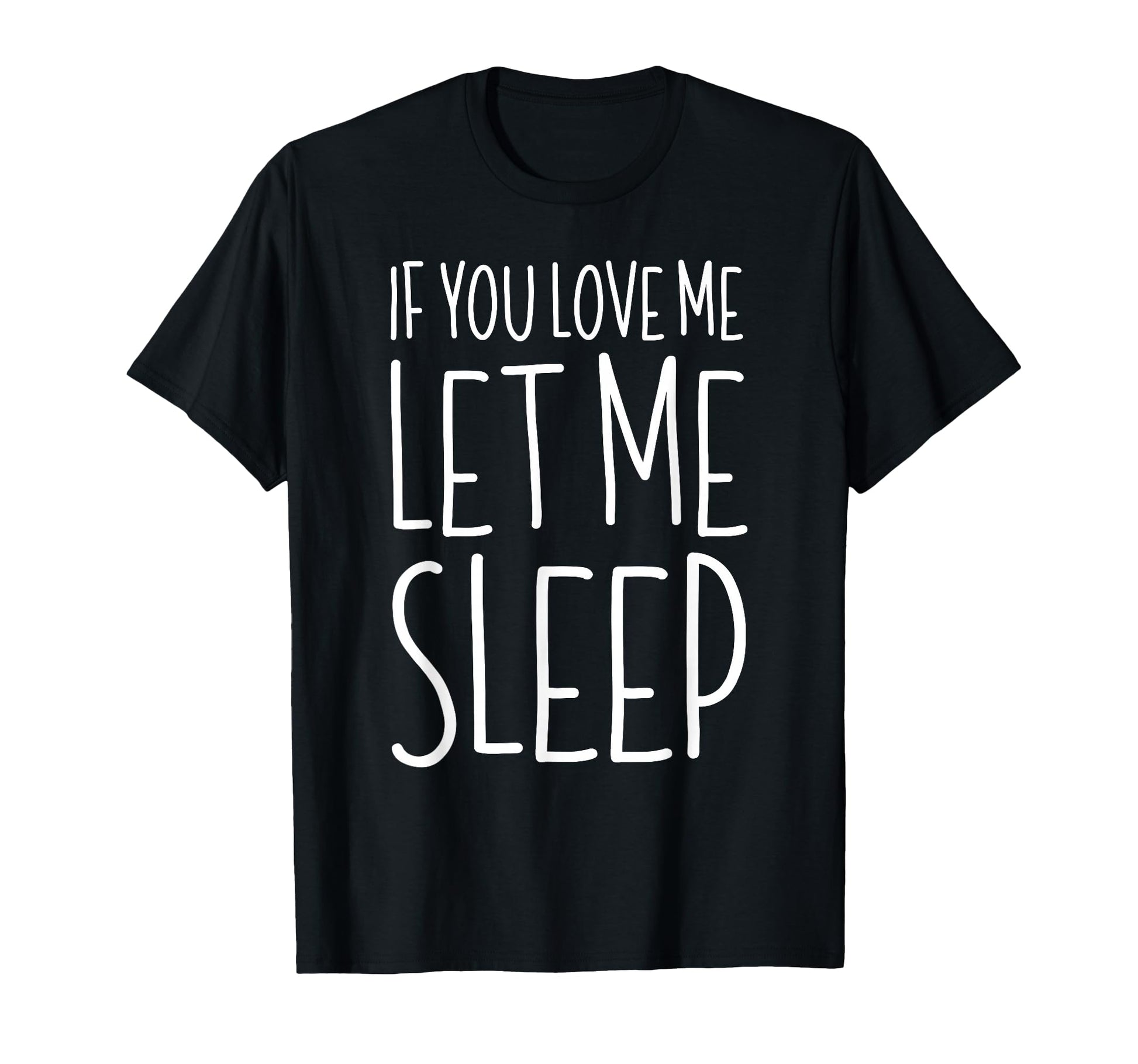 If You Love Me Let Me Sleep Lazy Day T-Shirt - Streetwear Style Men Women - T-Shirt, Sweatshirt, Hoodie
