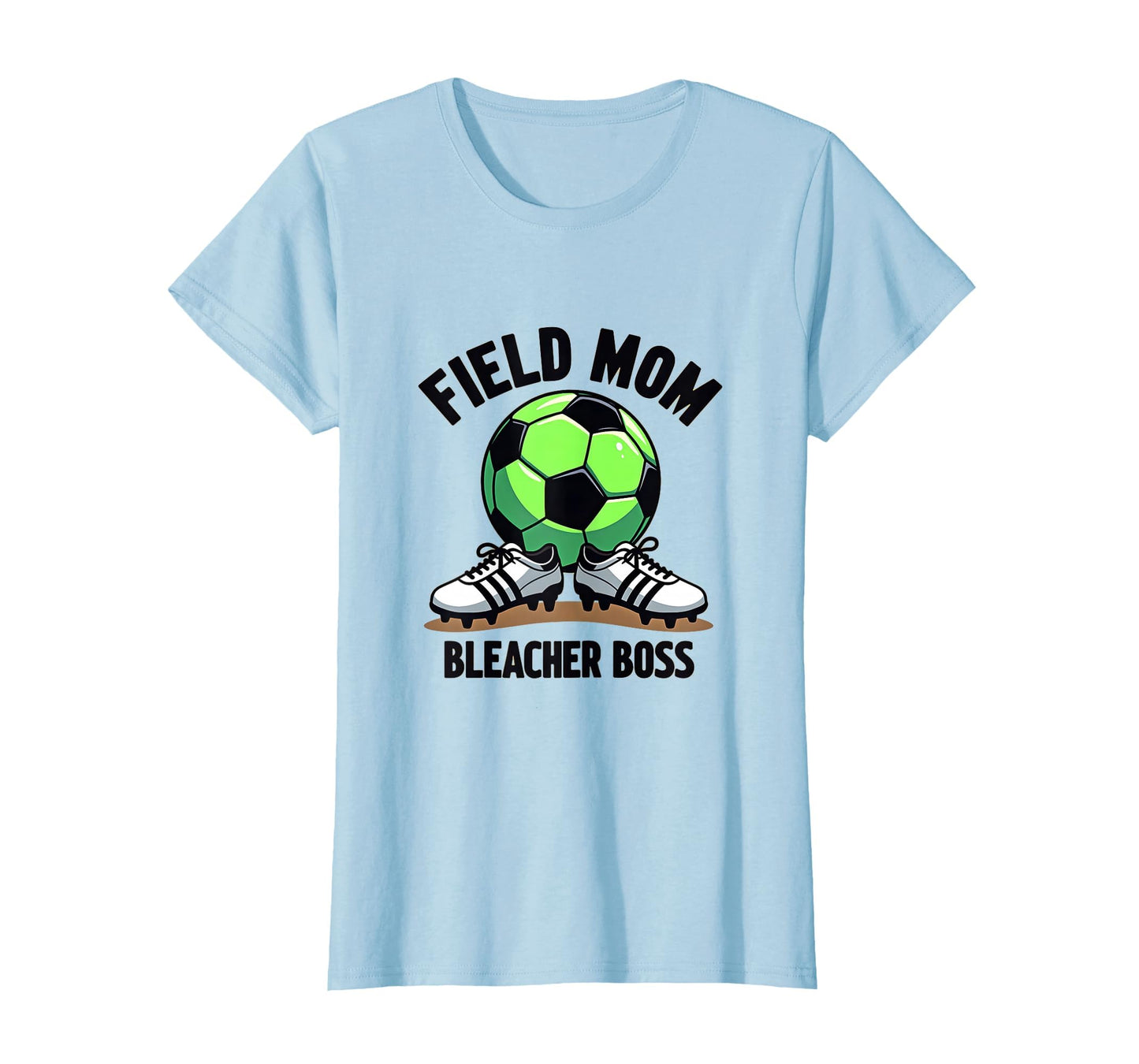 Field Mom Bleacher Boss Soccer Parent T-Shirt - Fun Novelty Design Unisex - T-Shirt, Sweatshirt, Hoodie