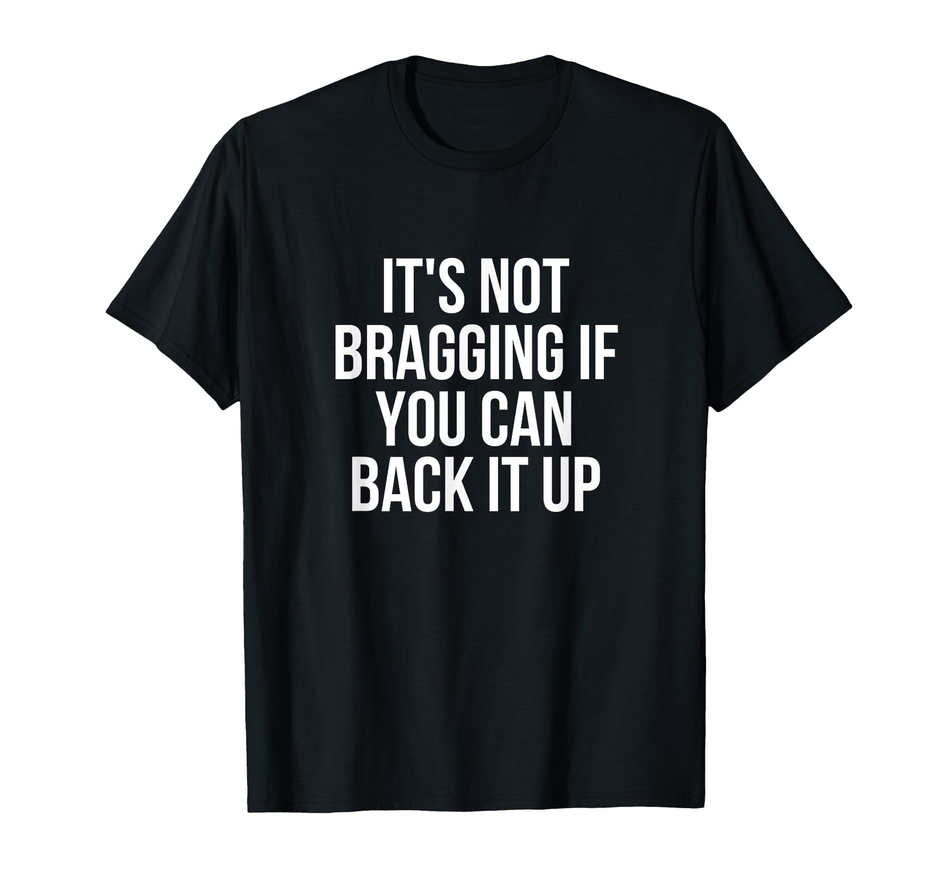 Its Not Bragging If You Can Back It T-Shirt - Novelty Apparel for Adults - T-Shirt, Sweatshirt, Hoodie