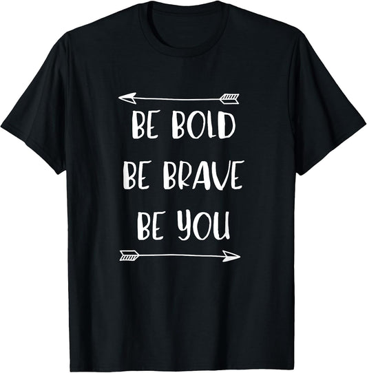 Be Bold Be Brave Be You Unisex T-shirt, Sweatshirt, Hoodie, Long Sleeve Tee - T-Shirt, Sweatshirt, Hoodie