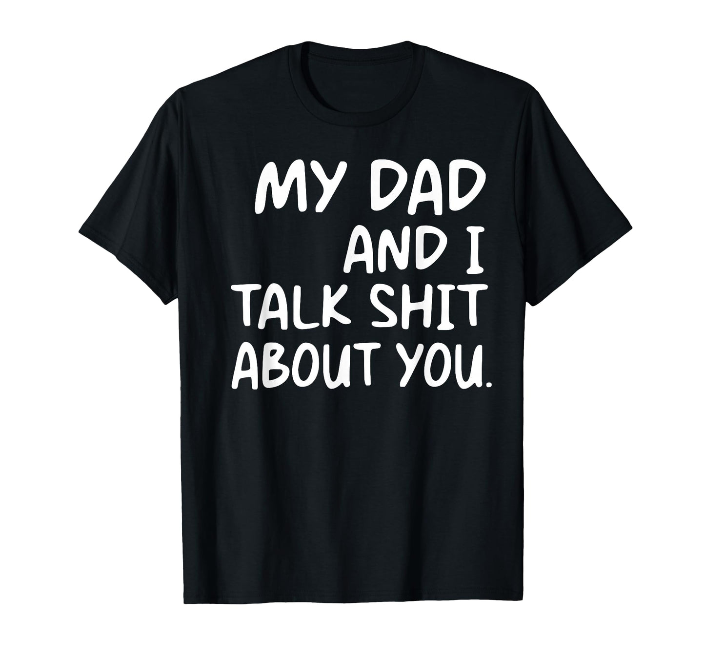 My Dad And I Talk Shit About You T-Shirt - Fun Novelty Design for Adults - T-Shirt, Sweatshirt, Hoodie
