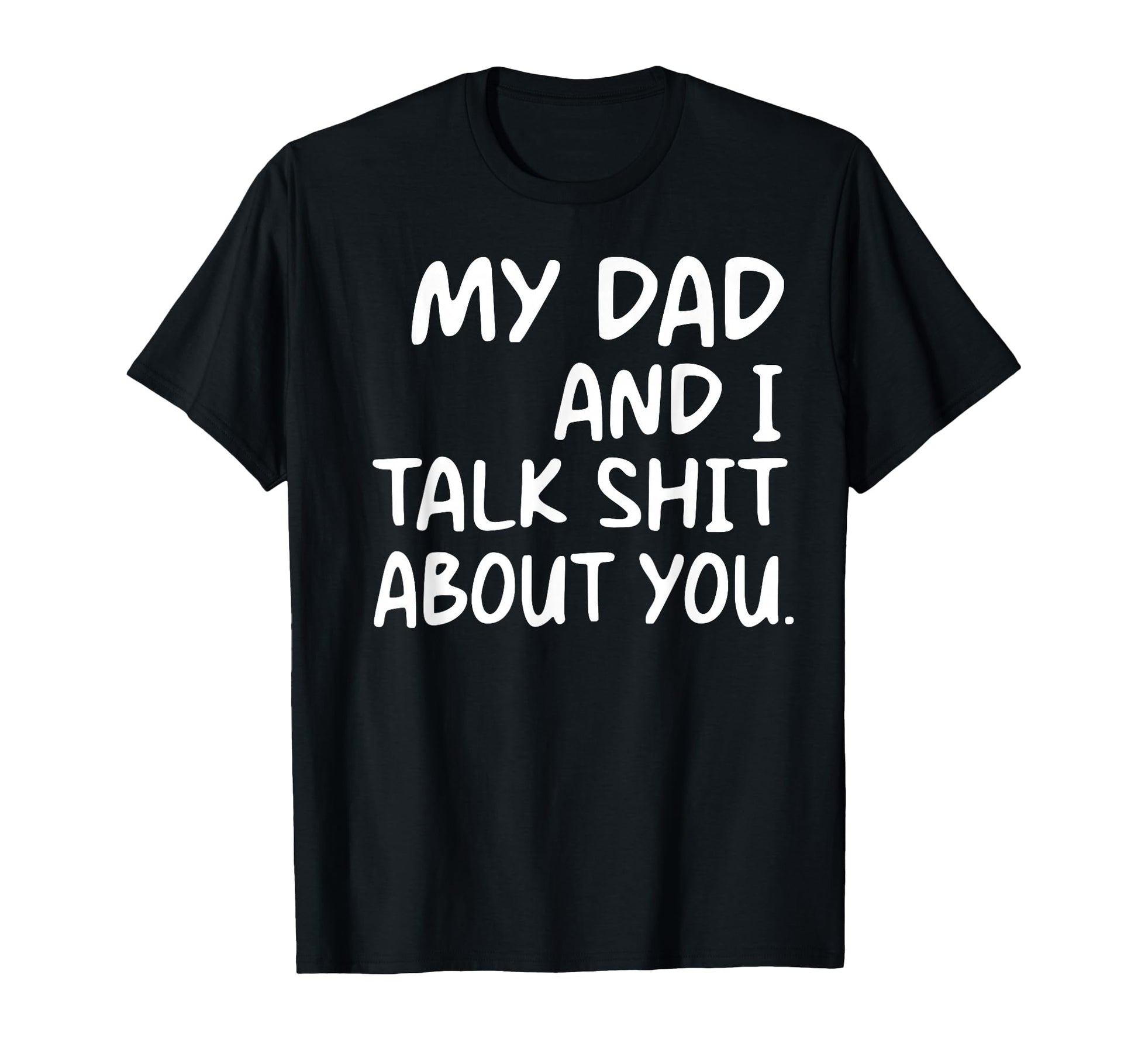 My Dad And I Talk Shit About You T-Shirt - Fun Novelty Design for Adults - T-Shirt, Sweatshirt, Hoodie