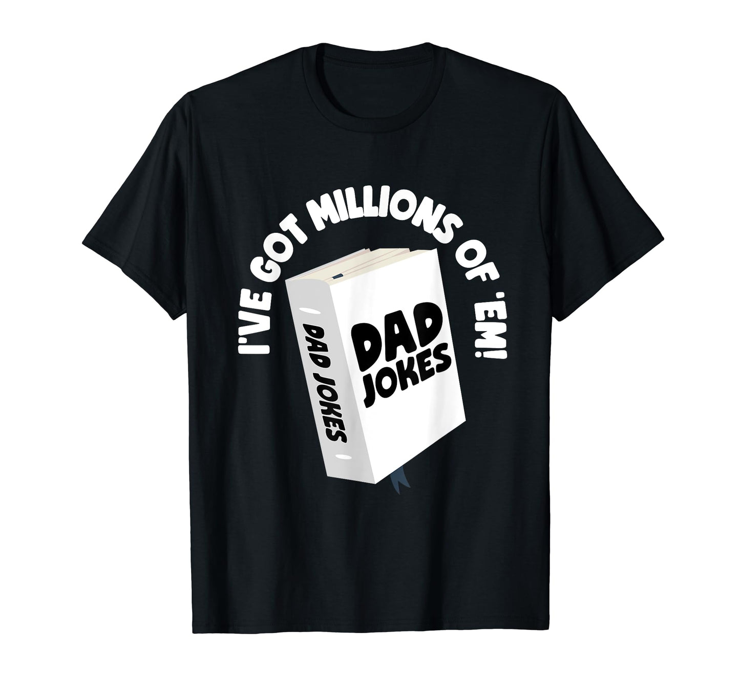 I Got Million Em Dad Jokes T-Shirt - Fun Novelty Design Men Women - T-Shirt, Sweatshirt, Hoodie