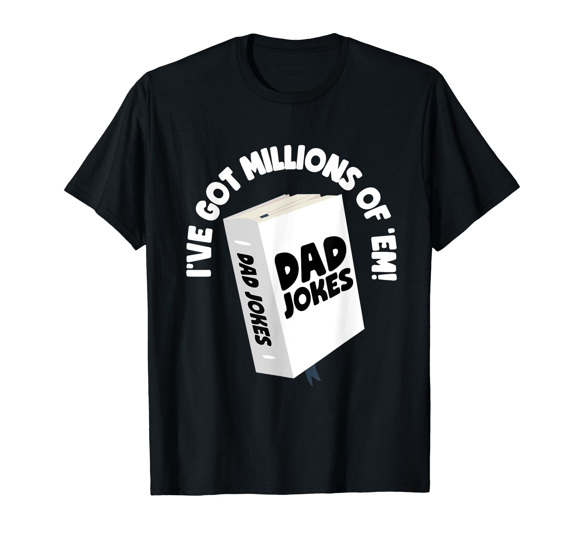 I Got Million Em Dad Jokes T-Shirt - Fun Novelty Design Men Women - T-Shirt, Sweatshirt, Hoodie