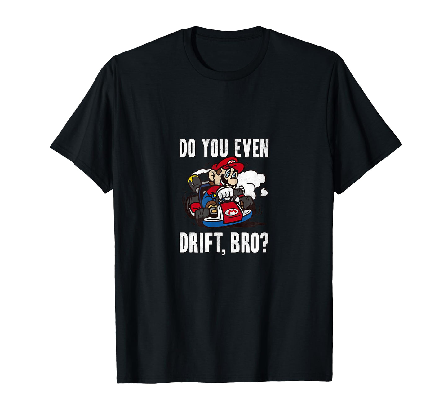 Mario Kart Do You Even Drift Bro Mario T-Shirt - Graphic Print Men Women - T-Shirt, Sweatshirt, Hoodie