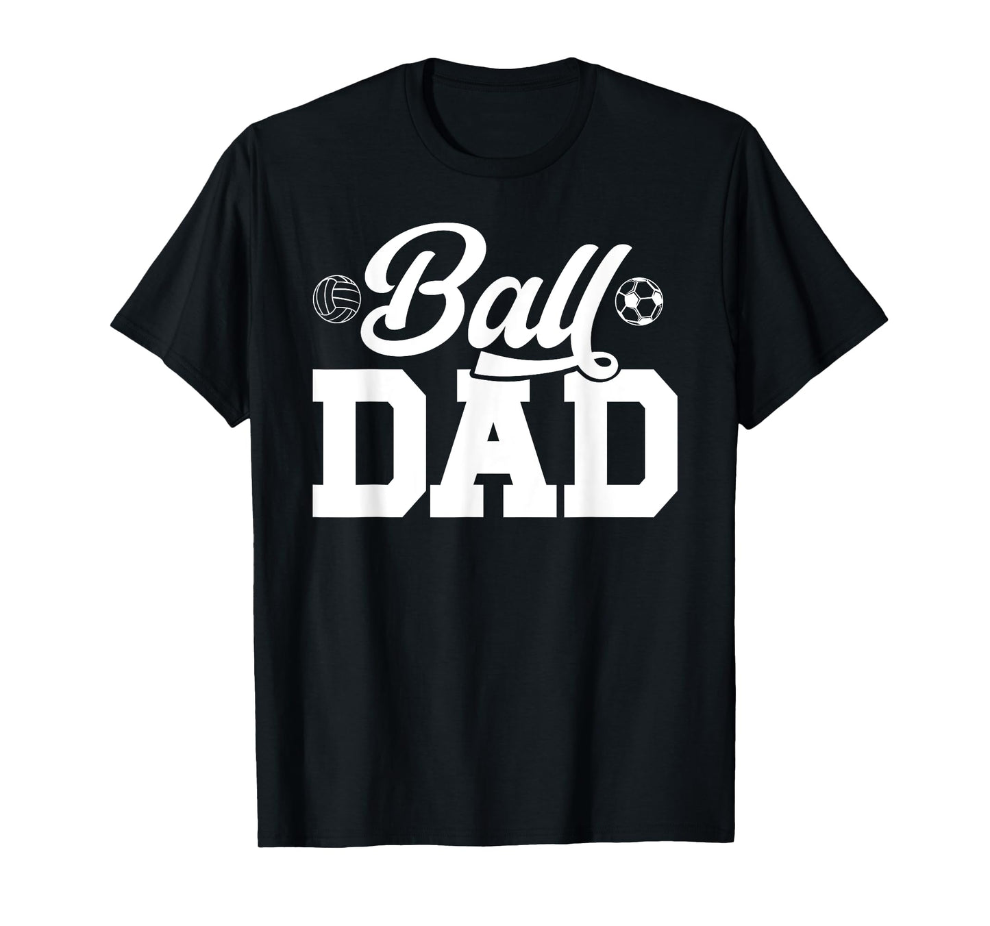 Ball Dad Volleyball Soccer Dad T-Shirt - Casual Everyday Wear Unisex - T-Shirt, Sweatshirt, Hoodie