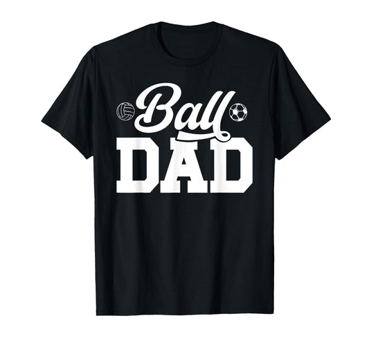 Ball Dad Volleyball Soccer Dad T-Shirt - Casual Everyday Wear Unisex - T-Shirt, Sweatshirt, Hoodie