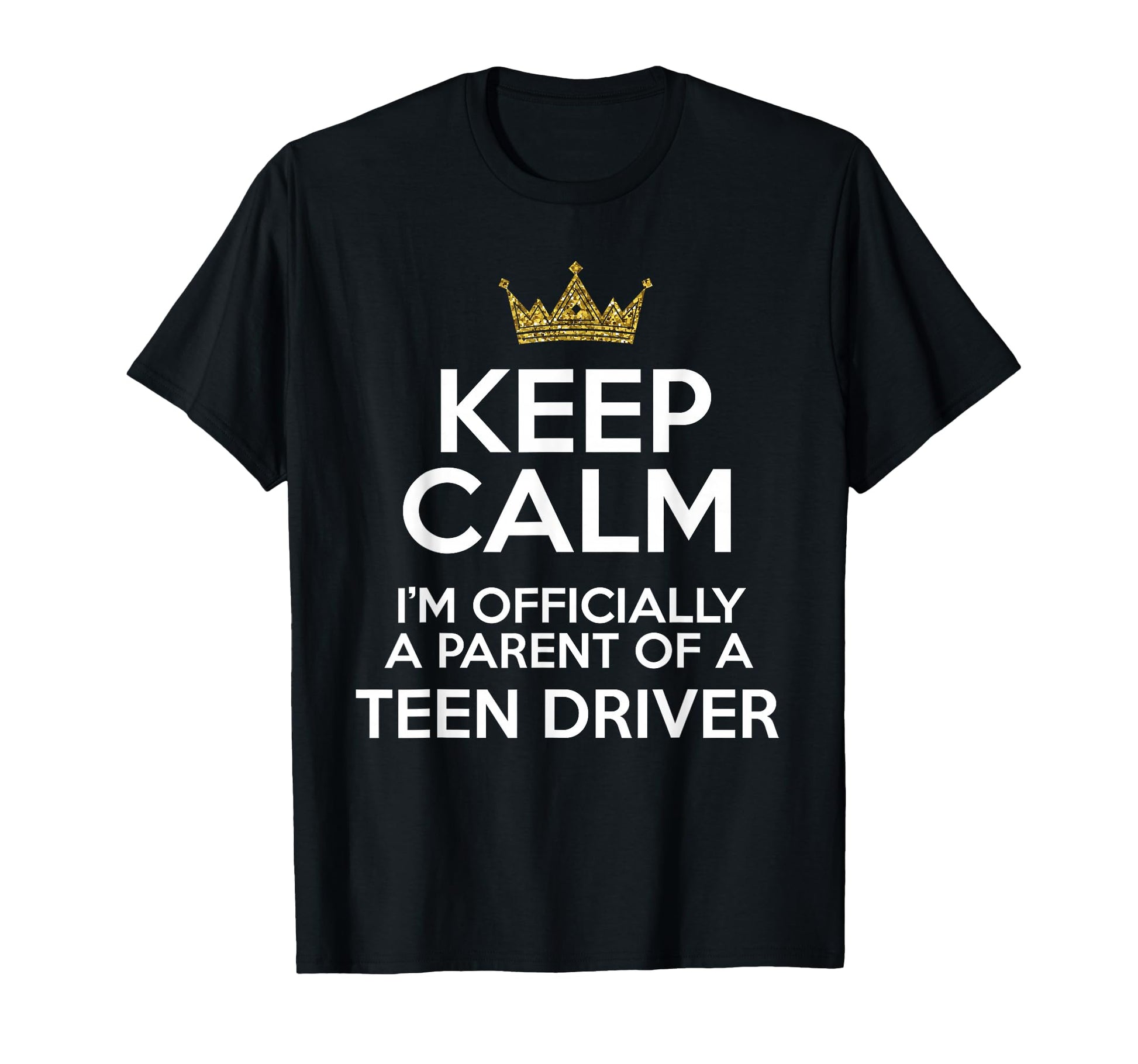Keep Calm Parent Teenage Driver T-Shirt - Fun Novelty Design for Adults - T-Shirt, Sweatshirt, Hoodie