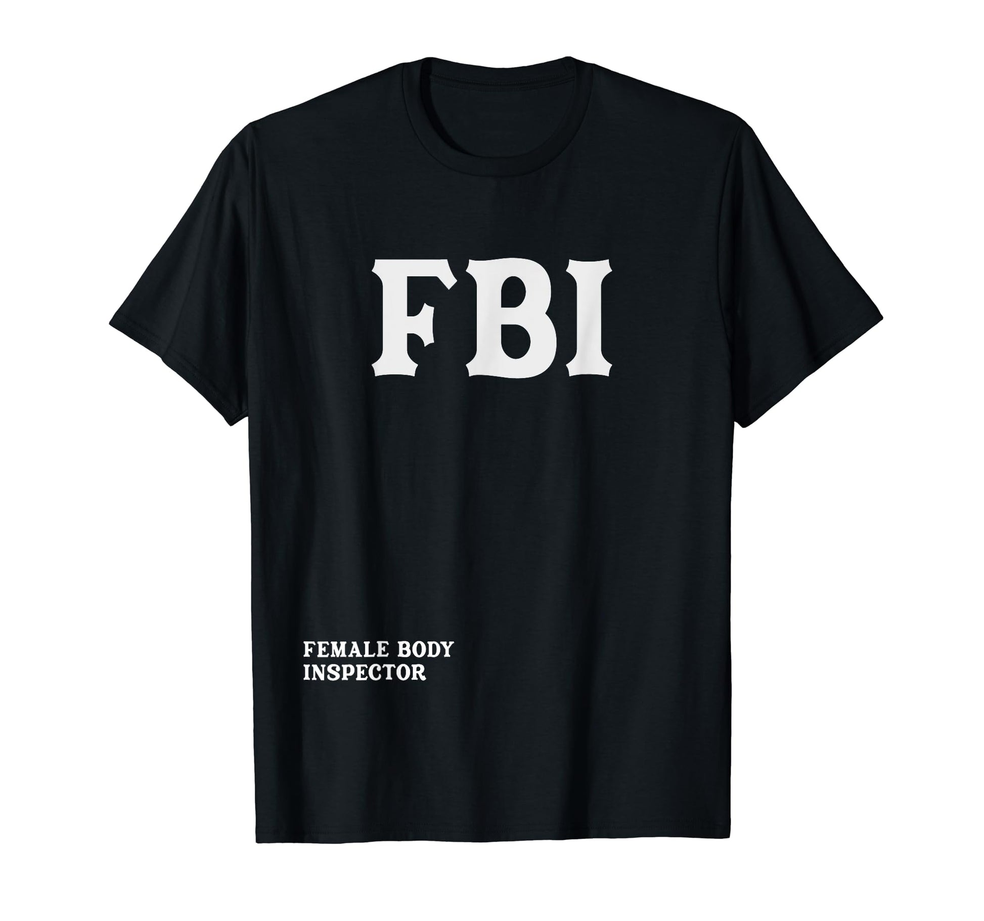 Fbi Female Body Inspector Funny Meme Dad T-Shirt - Novelty Apparel Unisex - T-Shirt, Sweatshirt, Hoodie