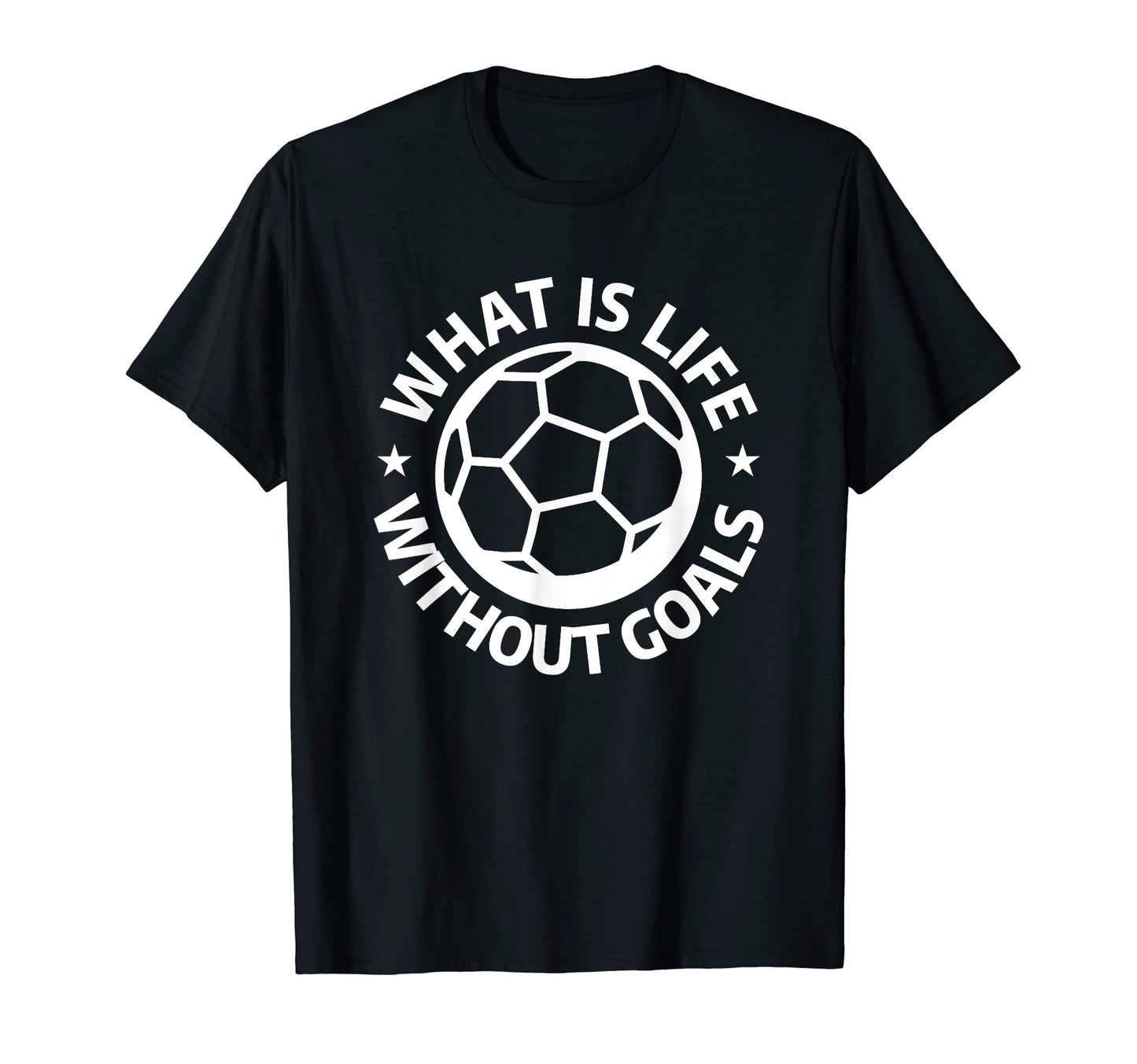 What Is Life Without Goals Sports Soccer T-Shirt - Novelty Apparel Unisex - T-Shirt, Sweatshirt, Hoodie