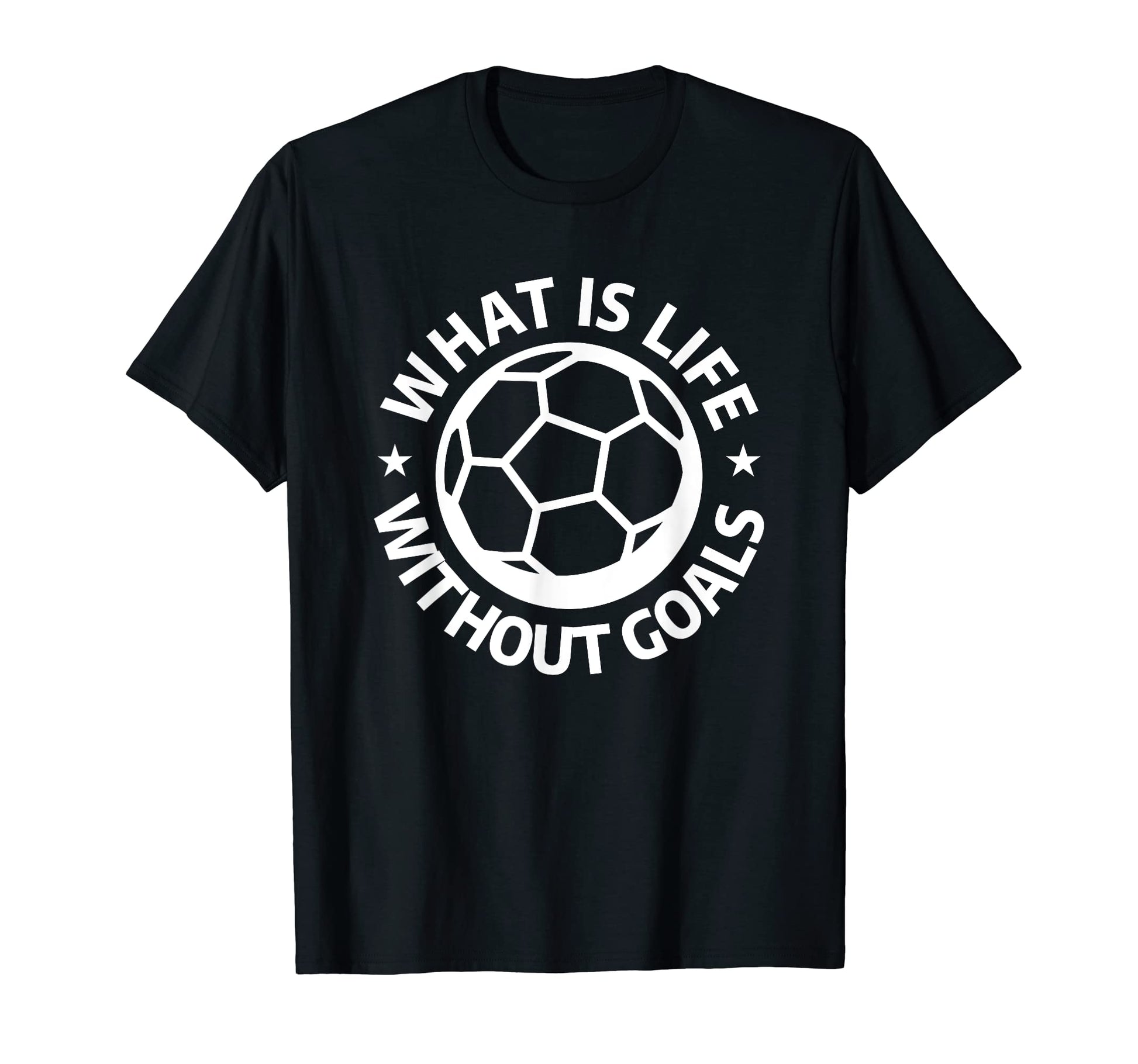 What Is Life Without Goals Sports Soccer T-Shirt - Novelty Apparel Unisex - T-Shirt, Sweatshirt, Hoodie