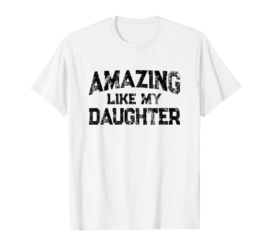Amazing Like My Daughter Fathers Day T-Shirt - Novelty Apparel Men Women - T-Shirt, Sweatshirt, Hoodie