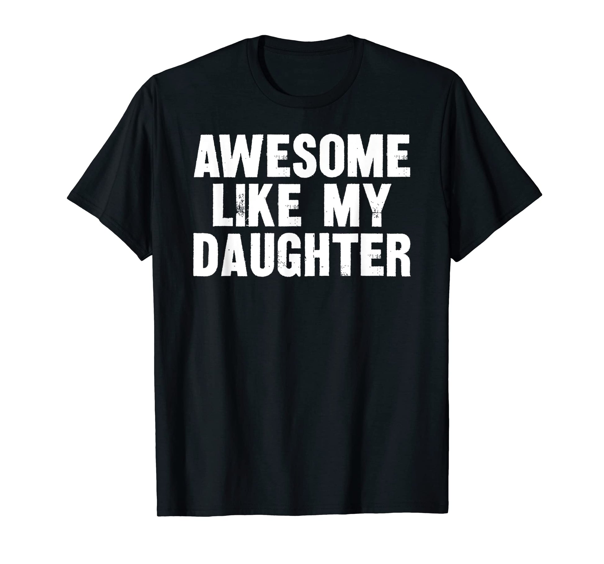 Awesome Like My Daughter Funny Dad T-Shirt - Novelty Apparel for Adults - T-Shirt, Sweatshirt, Hoodie