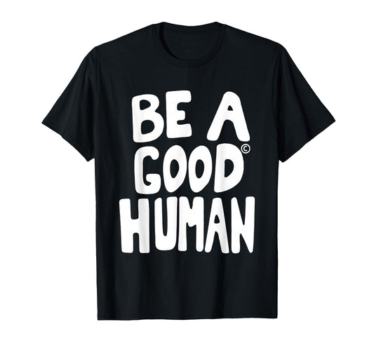 Be Good Human Funny Quotes T-Shirt - Streetwear Style Men Women - T-Shirt, Sweatshirt, Hoodie