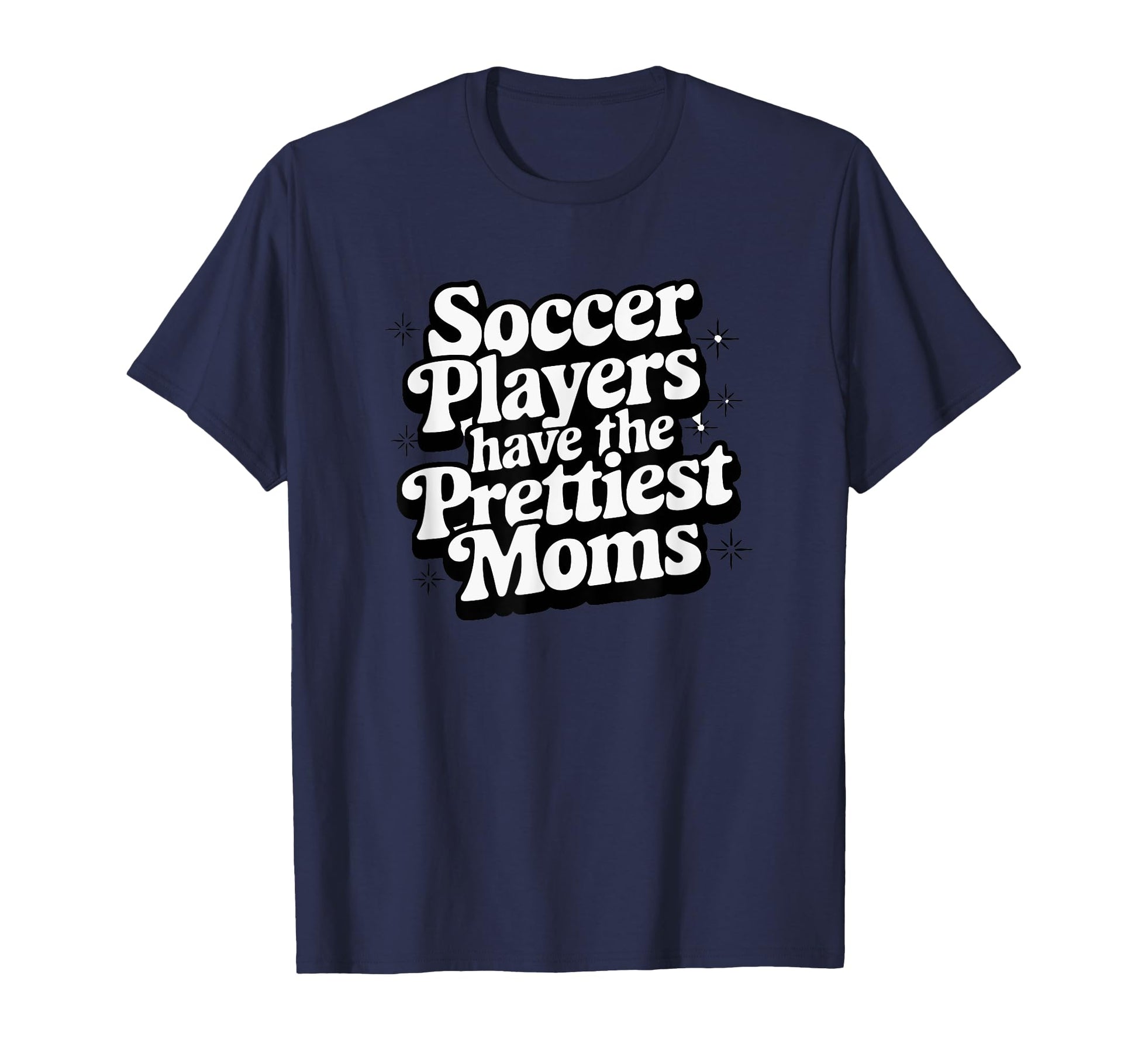 Soccer Players Have Prettiest Moms Soccer T-Shirt - Unique Graphic Unisex - T-Shirt, Sweatshirt, Hoodie