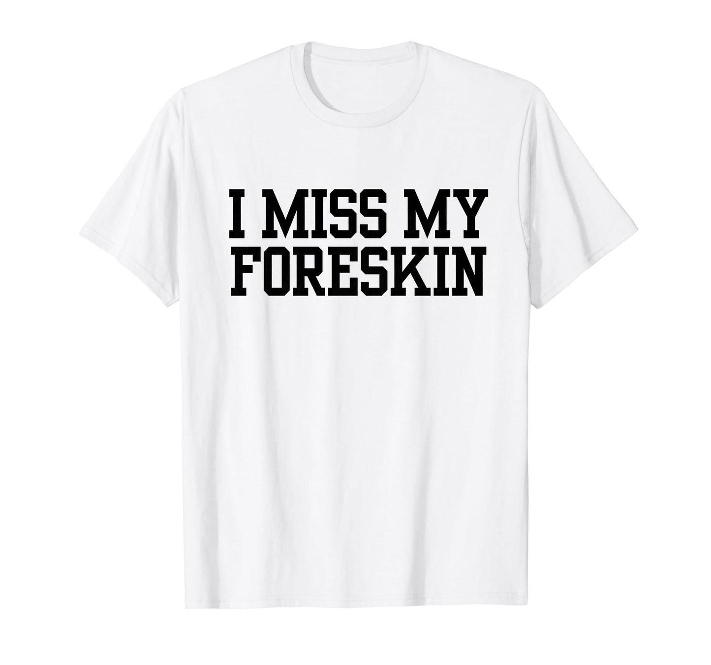Funny I Miss My Foreskin T-Shirt - Aesthetic Graphic for Adults - T-Shirt, Sweatshirt, Hoodie