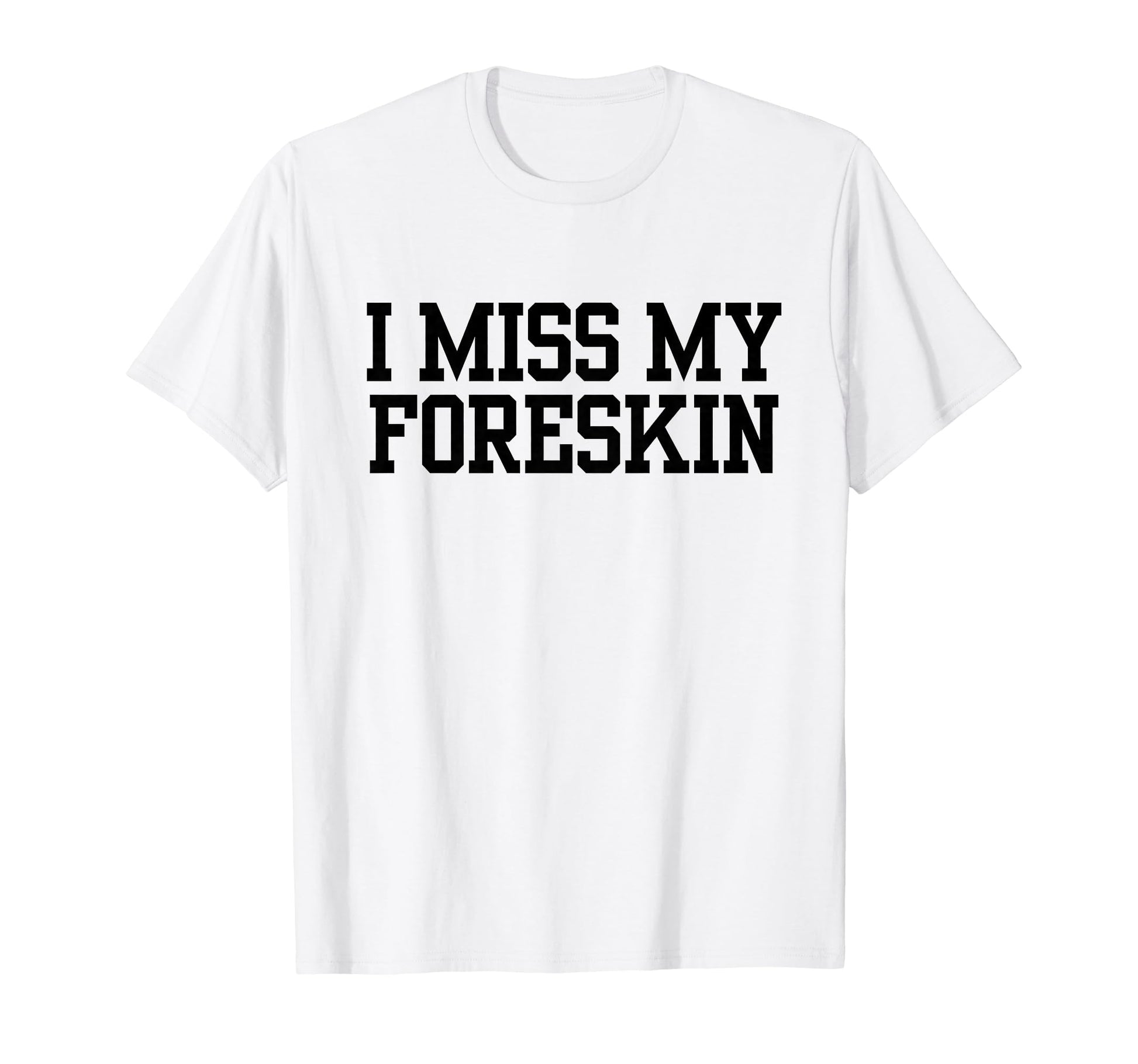 Funny I Miss My Foreskin T-Shirt - Aesthetic Graphic for Adults - T-Shirt, Sweatshirt, Hoodie