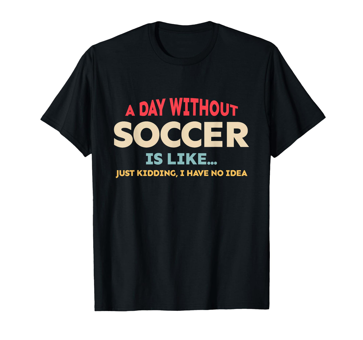 Funny Soccer Lover Day Without T-Shirt - Casual Everyday Wear for Adults - T-Shirt, Sweatshirt, Hoodie
