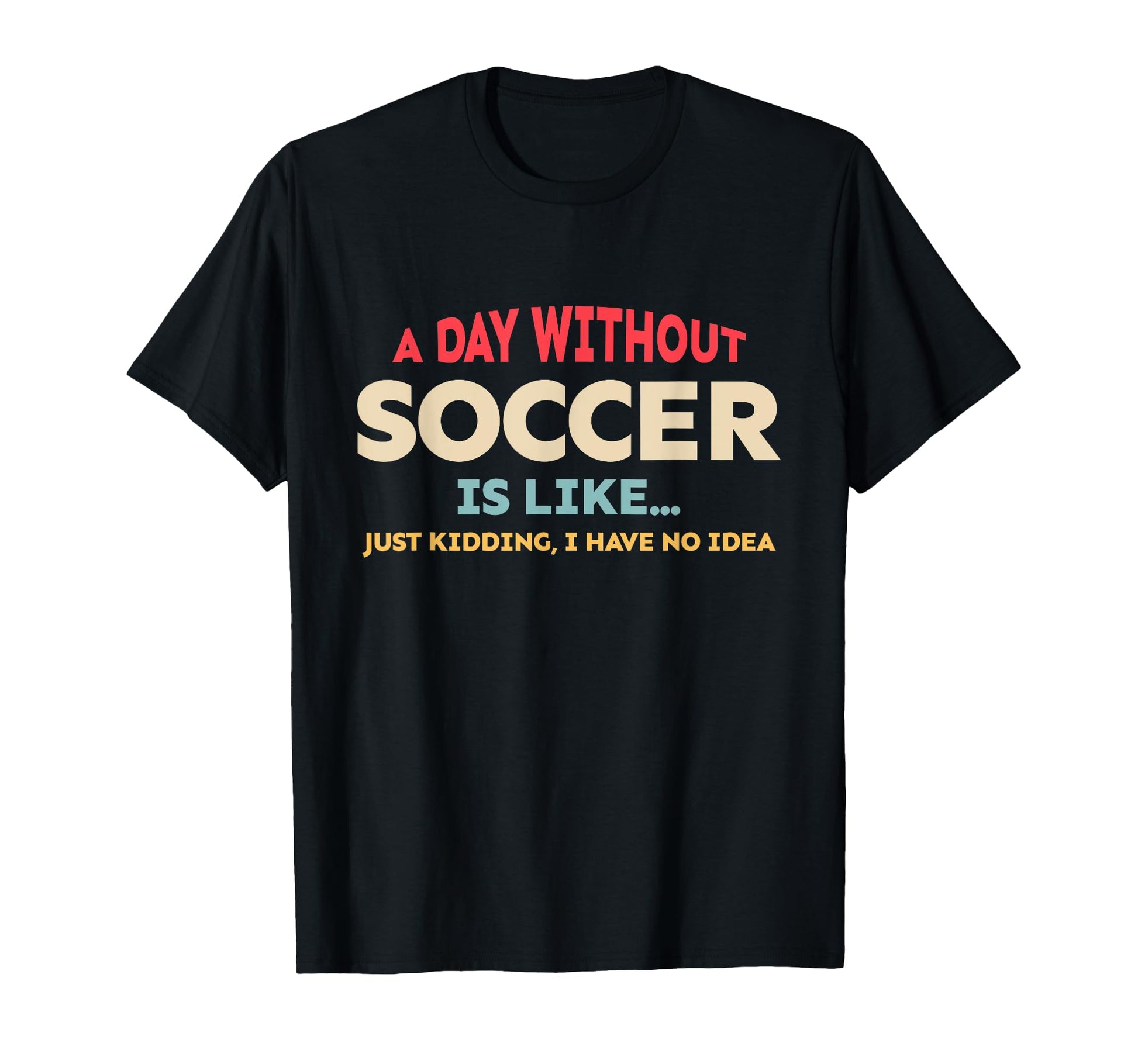Funny Soccer Lover Day Without T-Shirt - Casual Everyday Wear for Adults - T-Shirt, Sweatshirt, Hoodie