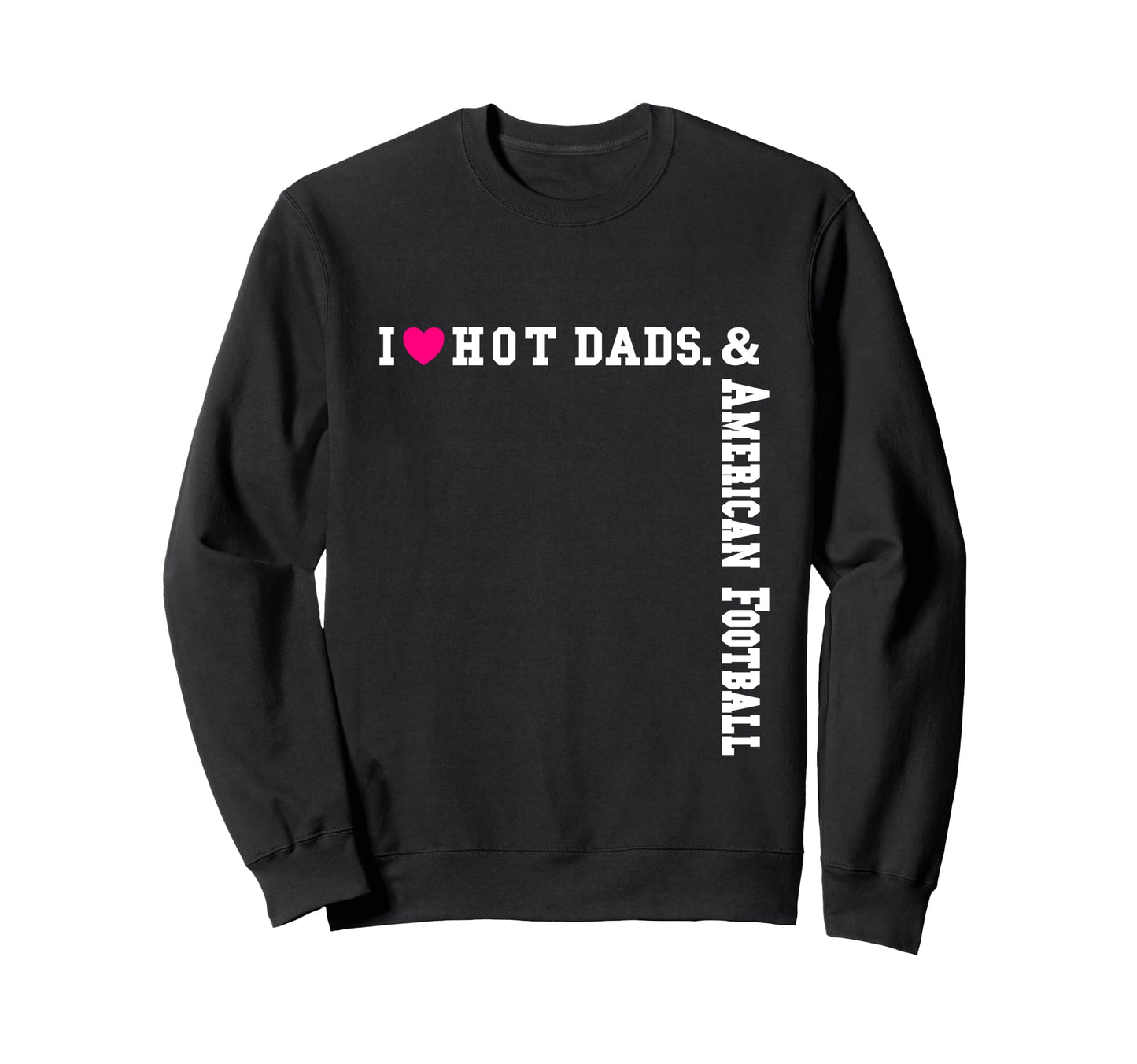 Heart Dads Love Hot Dads I Love Sweatshirt - Custom Art Print Men Women - T-Shirt, Sweatshirt, Hoodie