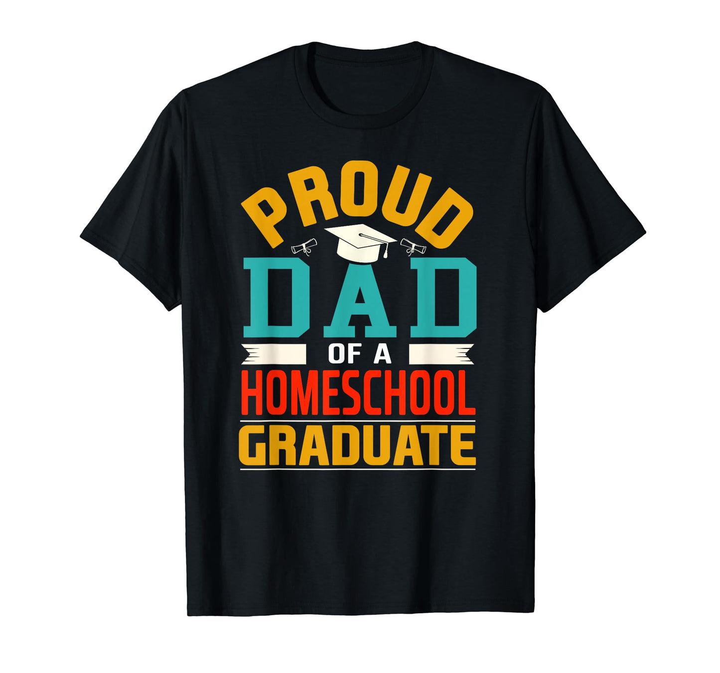 Proud Dad Homeschool Graduate T-Shirt - Graphic Print Unisex - T-Shirt, Sweatshirt, Hoodie
