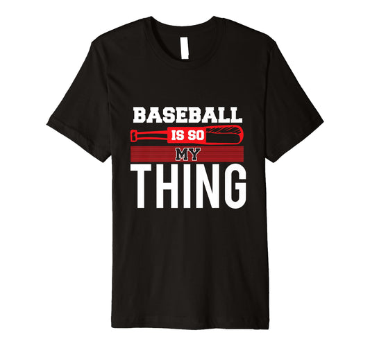 Baseball Is So My Thing Sport Baseball T-Shirt - Novelty Apparel Men Women - T-Shirt, Sweatshirt, Hoodie