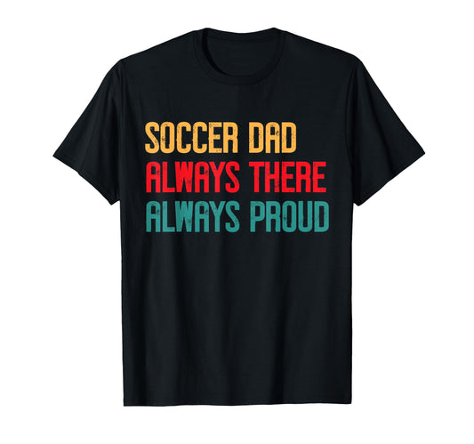 Always There Always Proud Soccer Dad T-Shirt - Graphic Print for Adults - T-Shirt, Sweatshirt, Hoodie