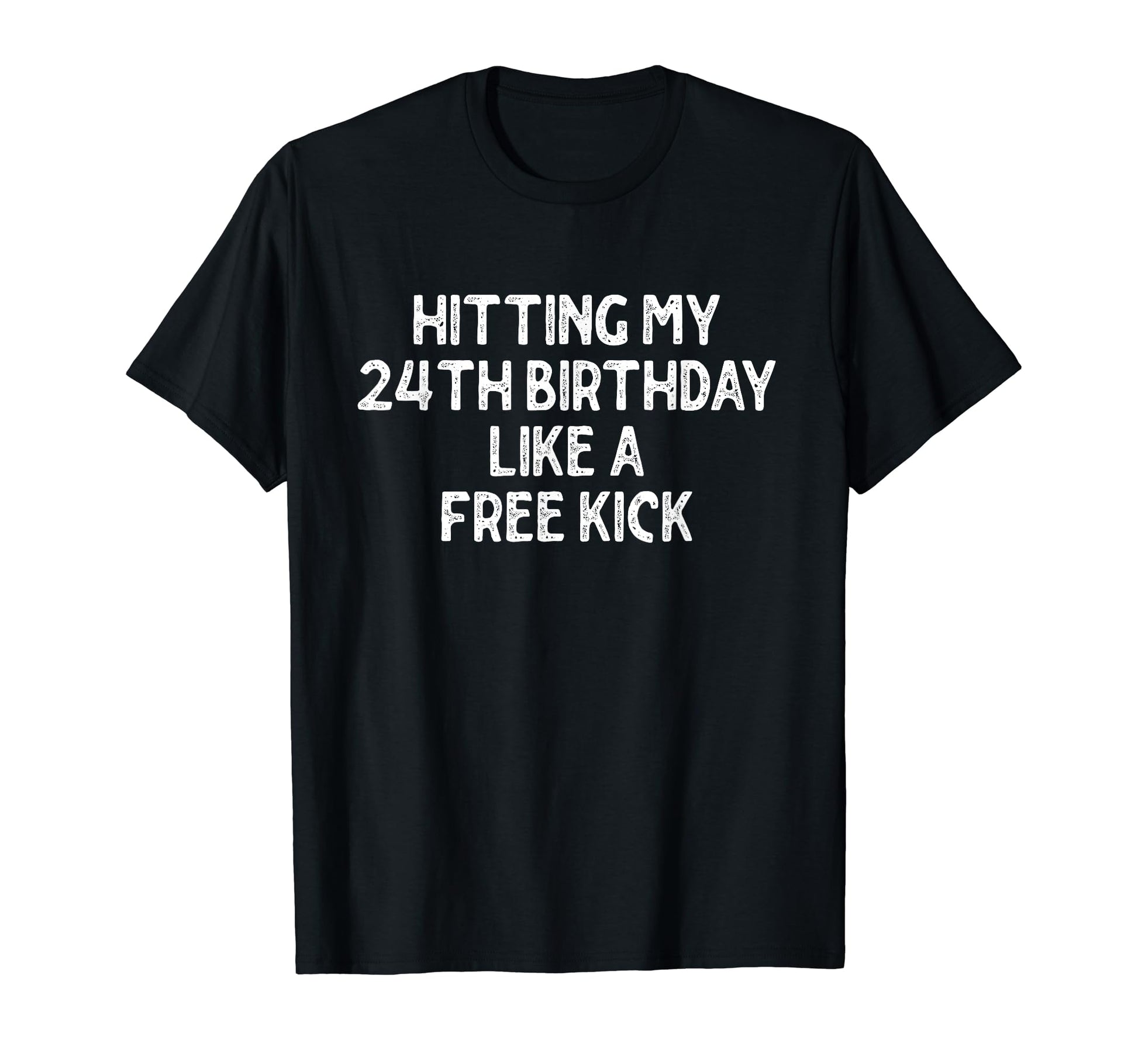 Hitting My 24Th Birthday Like Free Kick T-Shirt - Aesthetic Graphic Unisex - T-Shirt, Sweatshirt, Hoodie
