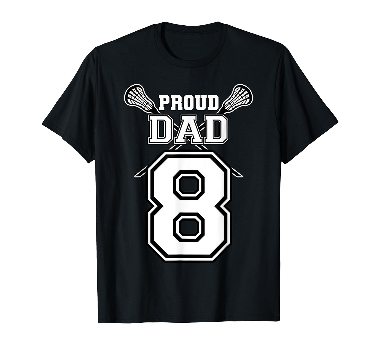 Custom Proud Lacrosse Dad Number 8 T-Shirt - Unique Graphic Unisex - T-Shirt, Sweatshirt, Hoodie