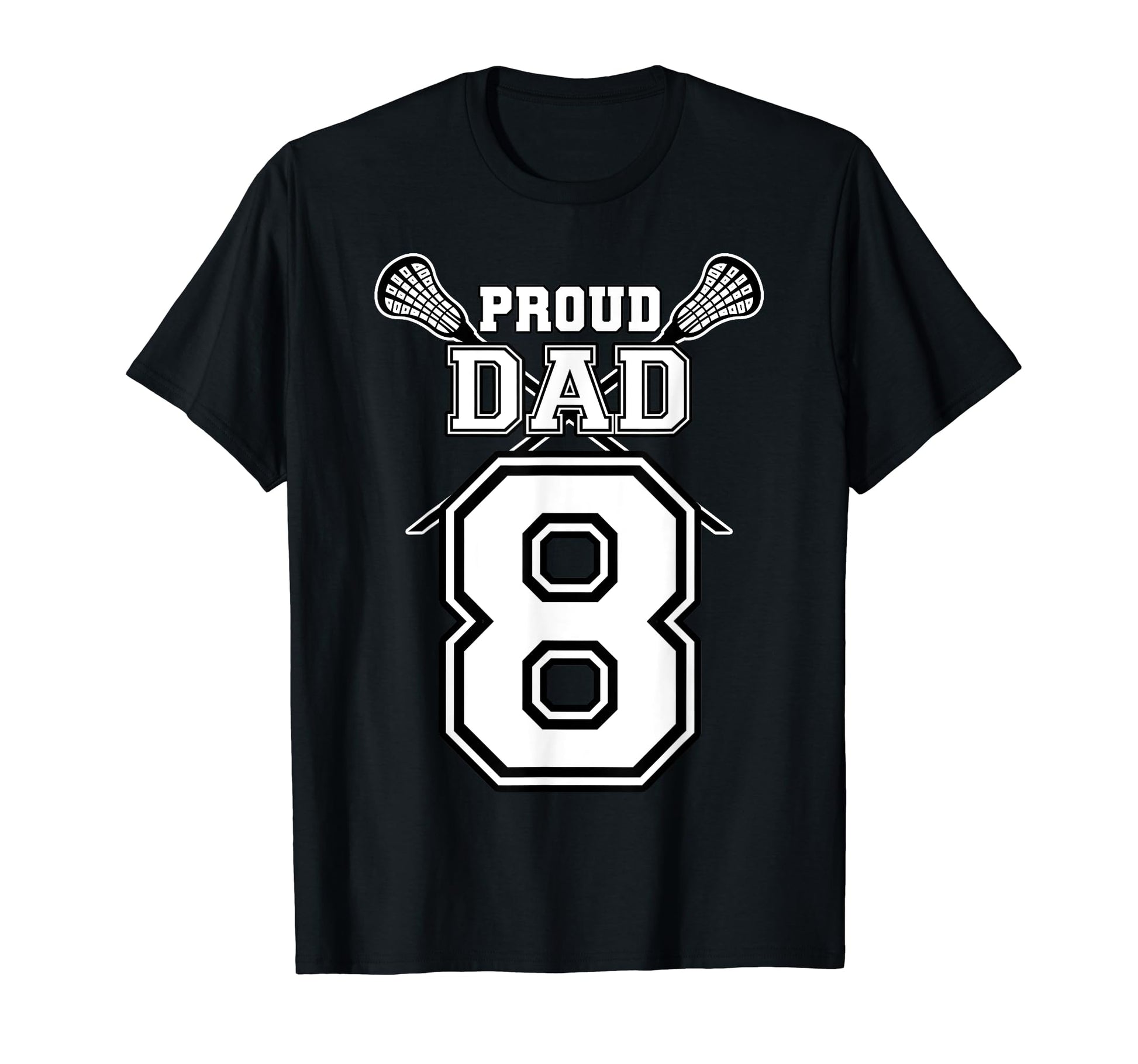 Custom Proud Lacrosse Dad Number 8 T-Shirt - Unique Graphic Unisex - T-Shirt, Sweatshirt, Hoodie
