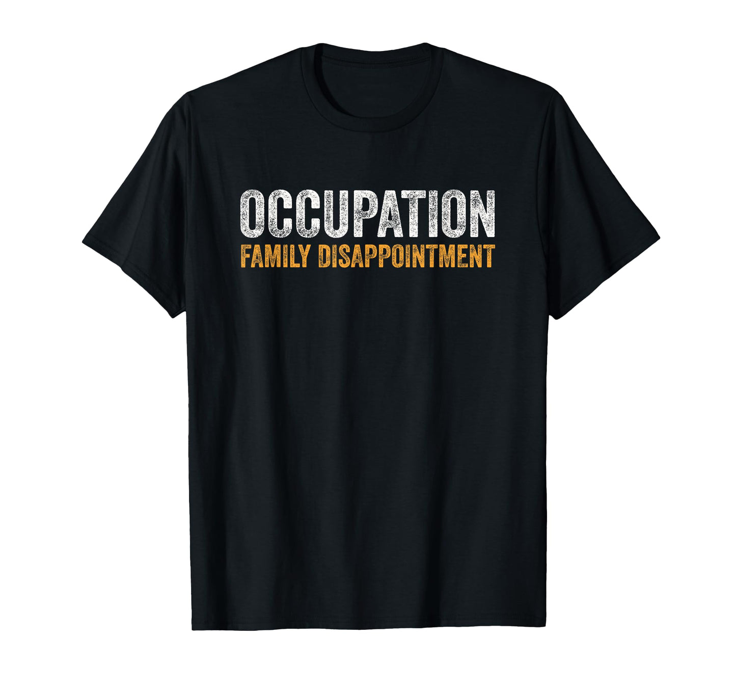 Occupation Family Disappointment T-Shirt - Graphic Print for Adults - T-Shirt, Sweatshirt, Hoodie