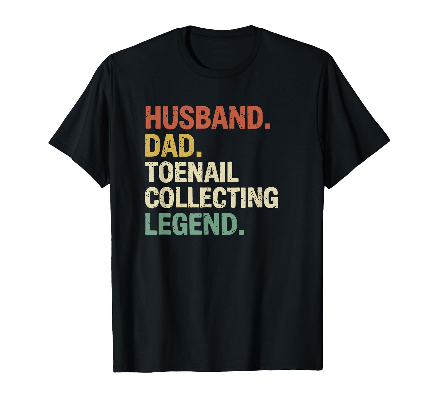 Husband Dad Toenail Collecting Legend T-Shirt - Novelty Apparel Men Women - T-Shirt, Sweatshirt, Hoodie