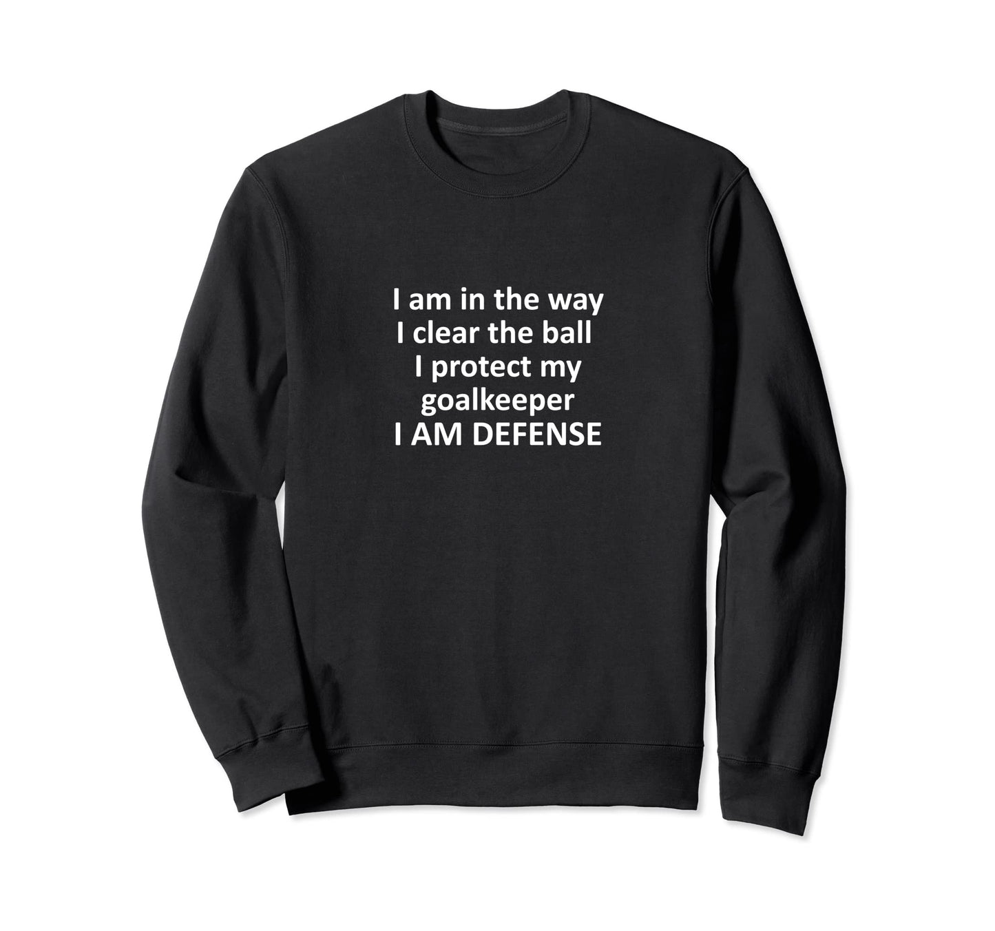 I Am Way I Am Defense Funny Soccer Sweatshirt - Novelty Apparel Men Women - T-Shirt, Sweatshirt, Hoodie