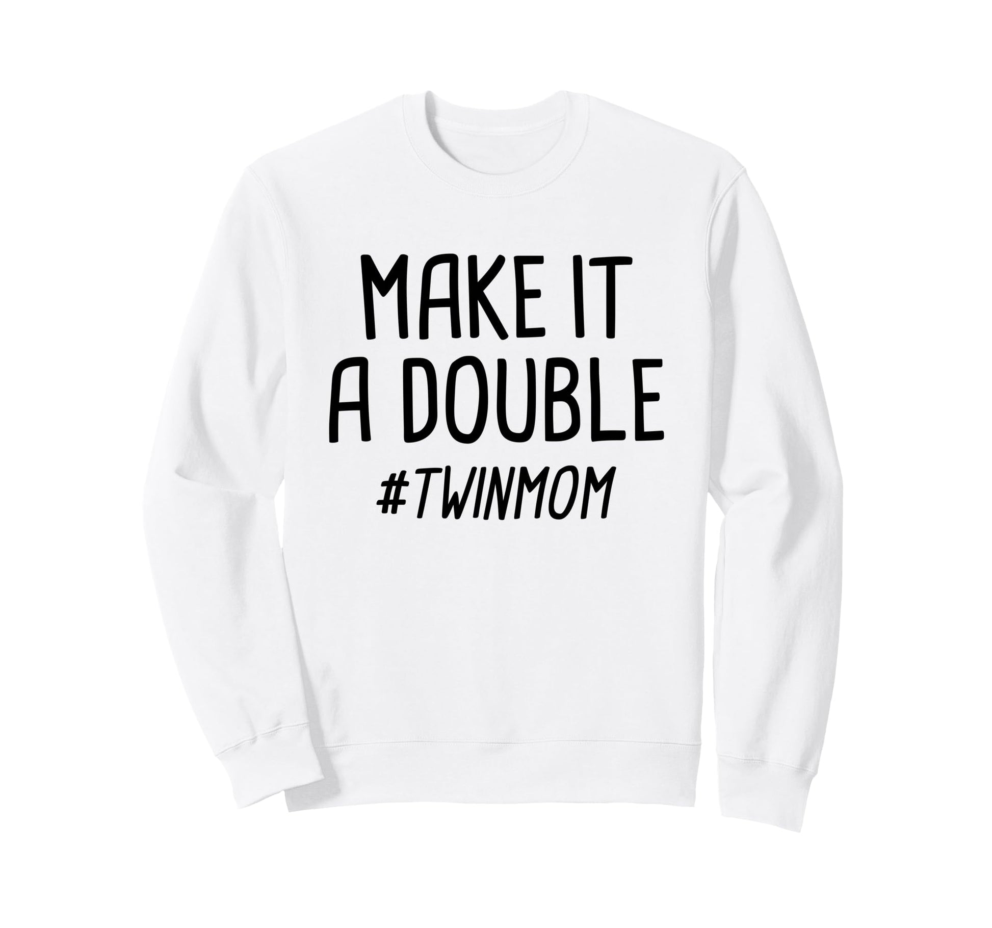 Make It Double Twin Mother Sweatshirt - Novelty Apparel Men Women - T-Shirt, Sweatshirt, Hoodie