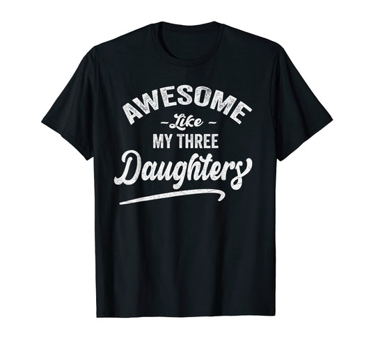 Awesome Like My Three 03 Daughters T-Shirt - Novelty Apparel Men Women - T-Shirt, Sweatshirt, Hoodie