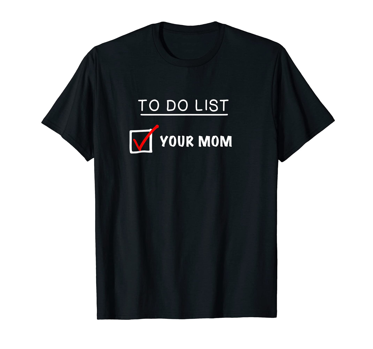To Do List Your Mom Funny Dad Joke T-Shirt - Fun Novelty Design Unisex - T-Shirt, Sweatshirt, Hoodie
