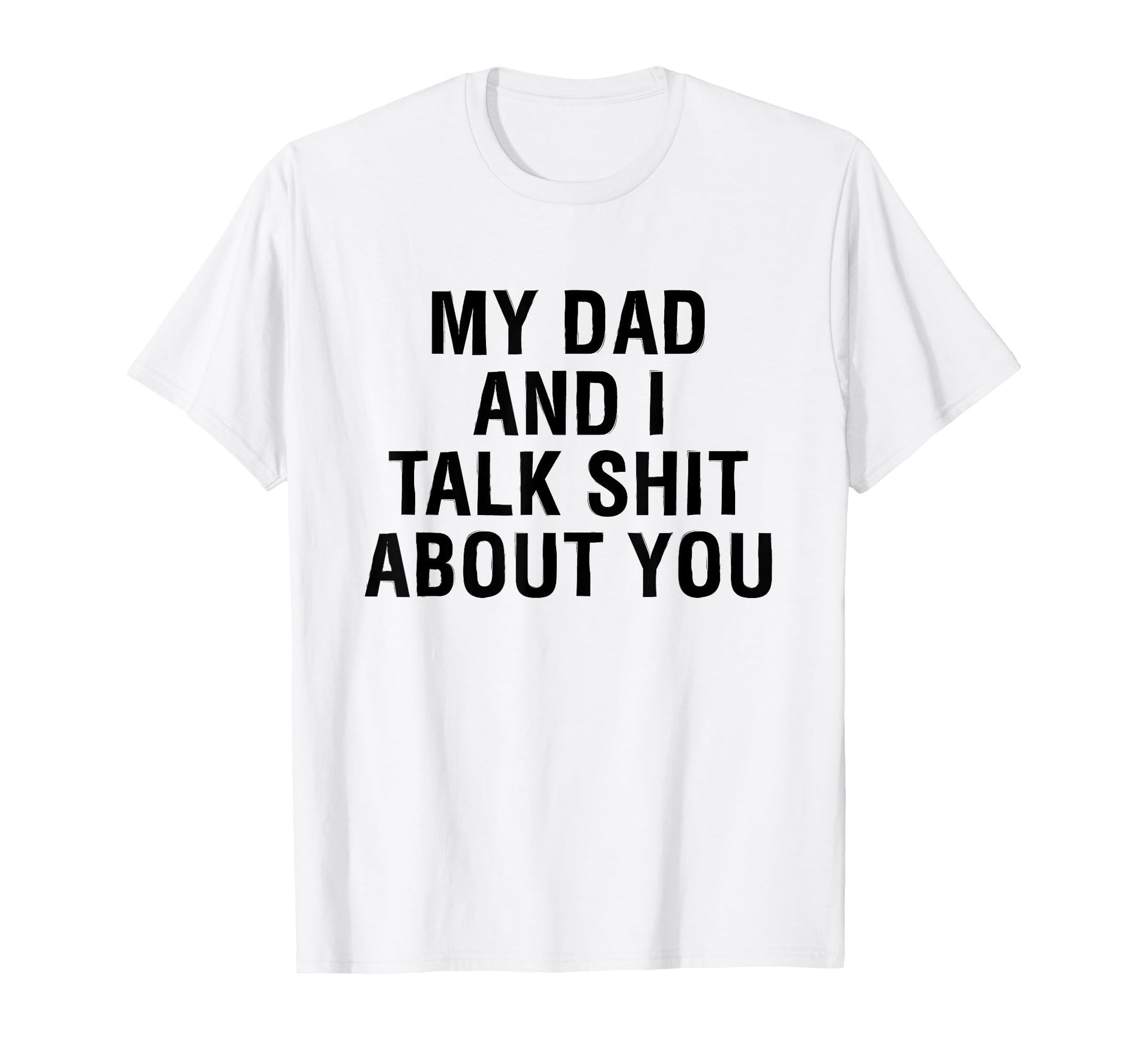 My Dad Andi Talk Sh T About You T-Shirt - Aesthetic Graphic Men Women - T-Shirt, Sweatshirt, Hoodie