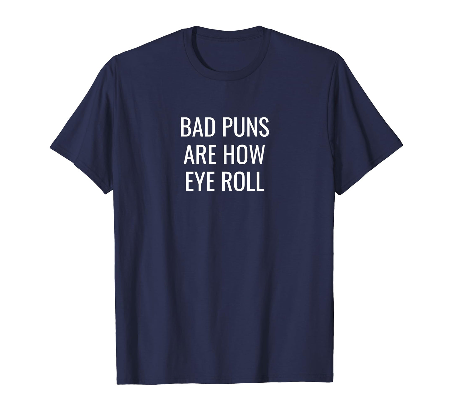 Bad Puns Are How Eye Roll Funny Dad Joke T-Shirt - Unique Graphic Unisex - T-Shirt, Sweatshirt, Hoodie
