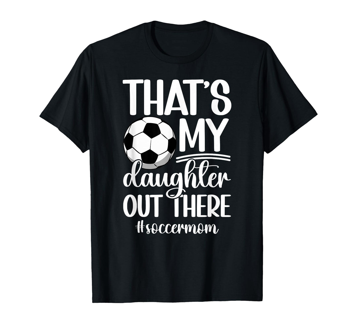 Thats My Daughter Soccer Mom Soccer T-Shirt - Fun Novelty Design Unisex - T-Shirt, Sweatshirt, Hoodie