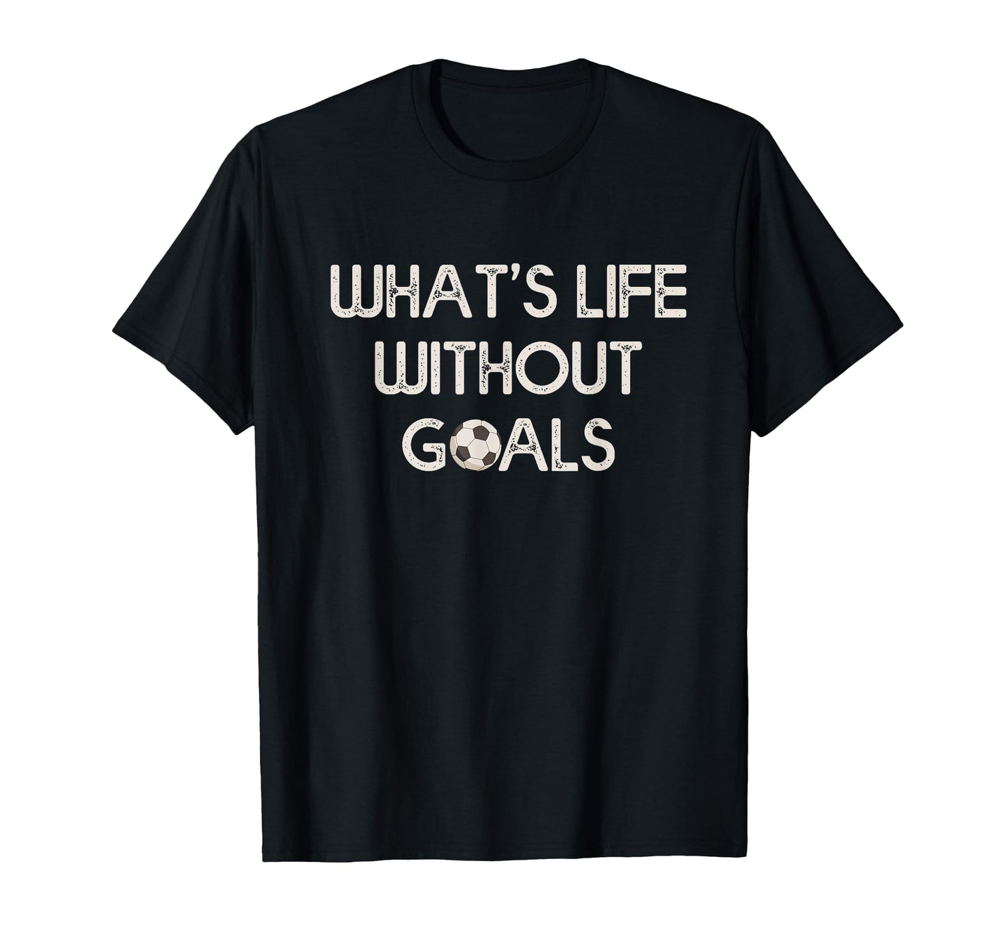 Soccer Whats Without Goals T-Shirt - Graphic Print Men Women - T-Shirt, Sweatshirt, Hoodie