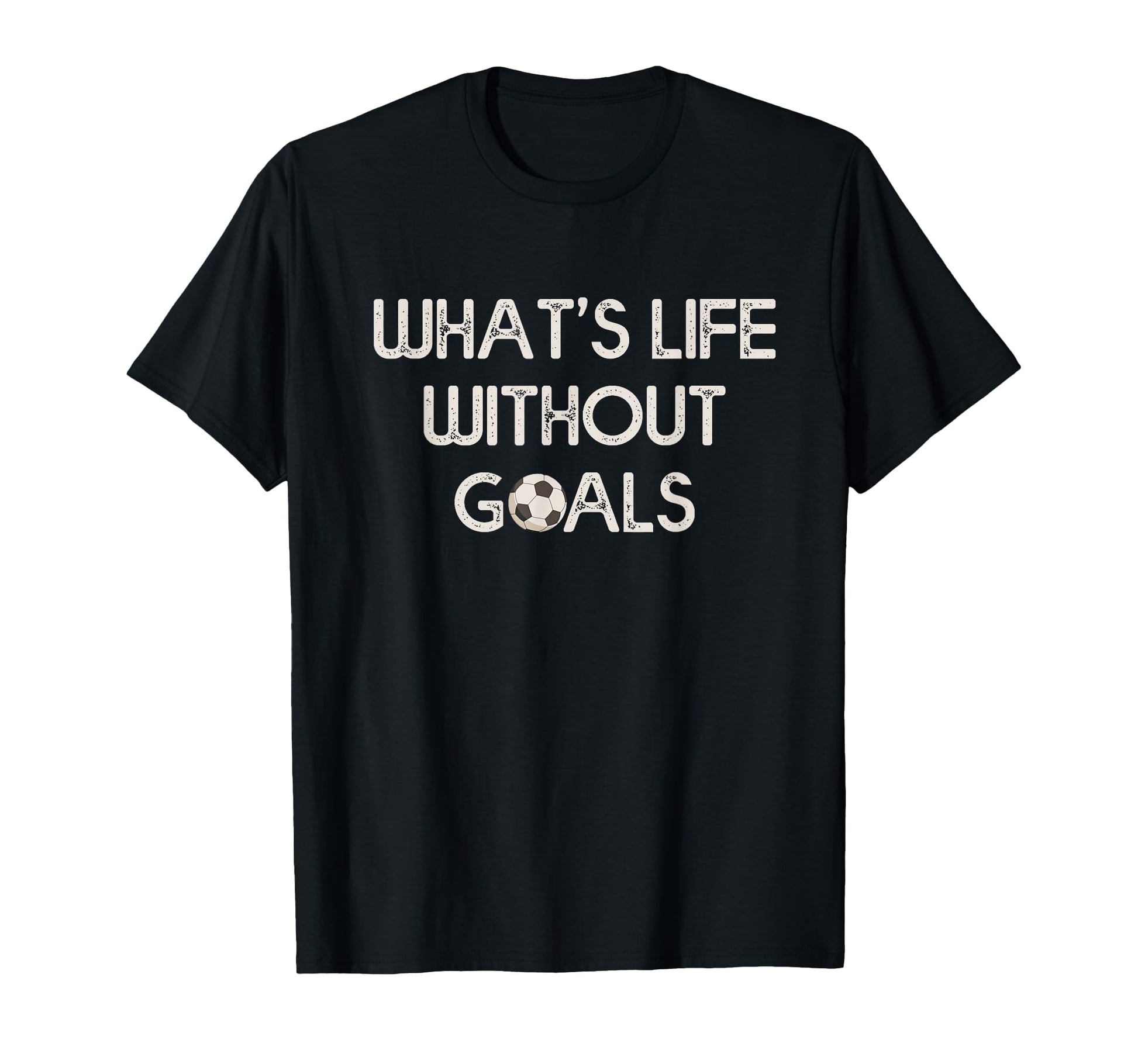 Soccer Whats Without Goals T-Shirt - Graphic Print Men Women - T-Shirt, Sweatshirt, Hoodie