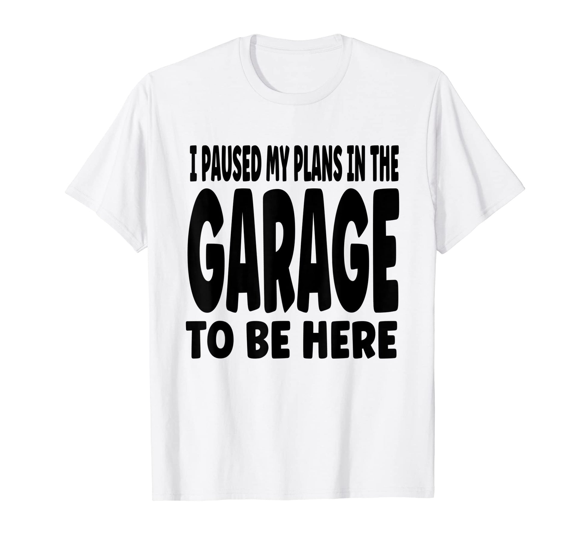 Funny I Paused My Plans Garage To Be T-Shirt - Streetwear Style for Adults - T-Shirt, Sweatshirt, Hoodie